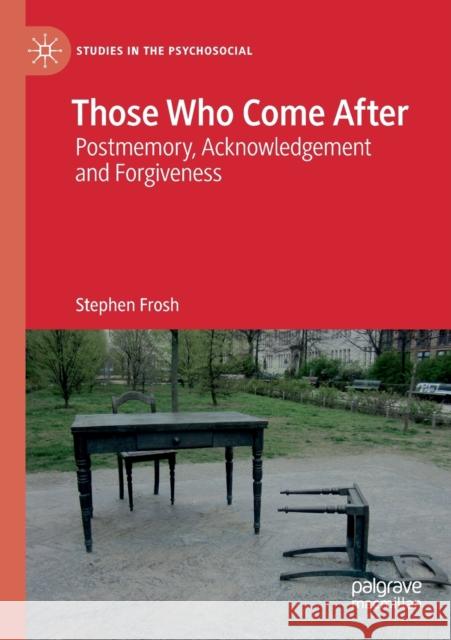 Those Who Come After: Postmemory, Acknowledgement and Forgiveness Stephen Frosh 9783030148553 Palgrave MacMillan