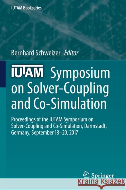 Iutam Symposium on Solver-Coupling and Co-Simulation: Proceedings of the Iutam Symposium on Solver-Coupling and Co-Simulation, Darmstadt, Germany, Sep Bernhard Schweizer 9783030148850