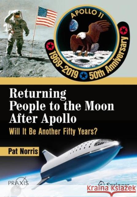Returning People to the Moon After Apollo: Will It Be Another Fifty Years? Norris, Pat 9783030149147 Springer