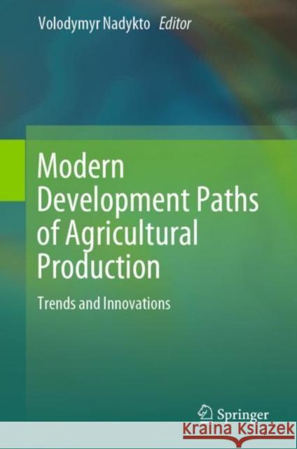 Modern Development Paths of Agricultural Production: Trends and Innovations Nadykto, Volodymyr 9783030149178 Springer