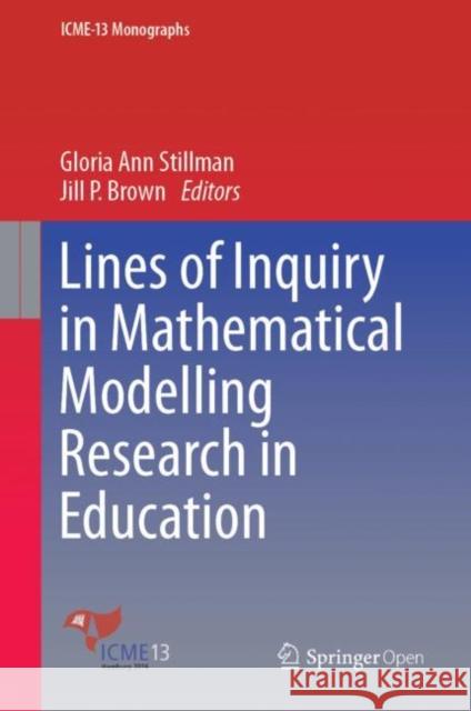 Lines of Inquiry in Mathematical Modelling Research in Education Gloria Ann Stillman Jill P. Brown 9783030149307