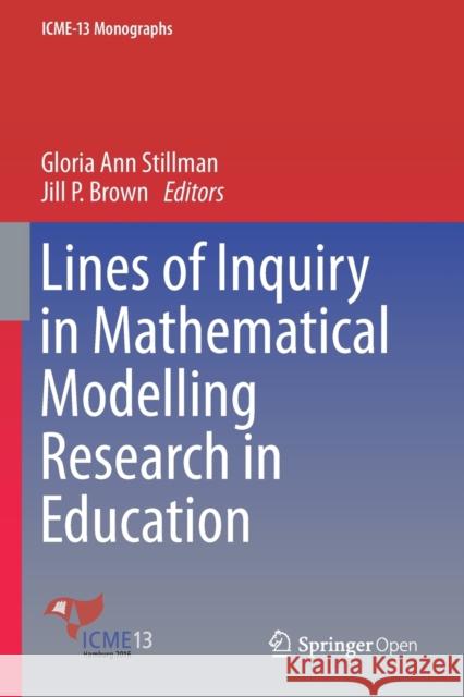 Lines of Inquiry in Mathematical Modelling Research in Education Gloria Ann Stillman Jill P. Brown 9783030149338