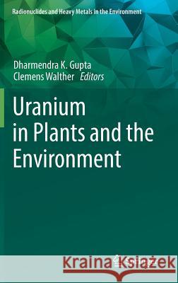 Uranium in Plants and the Environment Dharmendra K. Gupta Clemens Walther 9783030149604 Springer