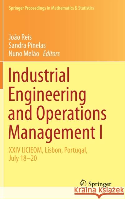 Industrial Engineering and Operations Management I : XXIV IJCIEOM, Lisbon, Portugal, July 18-20 Joao Reis Sandra Pinelas Nuno Melao 9783030149680 Springer