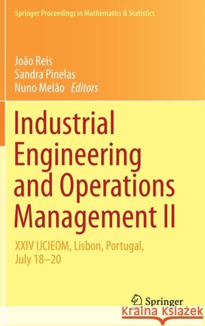 Industrial Engineering and Operations Management II: XXIV Ijcieom, Lisbon, Portugal, July 18-20 Reis, João 9783030149727 Springer