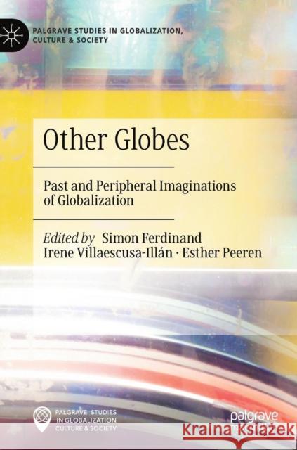 Other Globes: Past and Peripheral Imaginations of Globalization Ferdinand, Simon 9783030149796