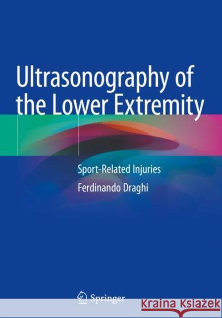 Ultrasonography of the Lower Extremity: Sport-Related Injuries Ferdinando Draghi 9783030149932 Springer