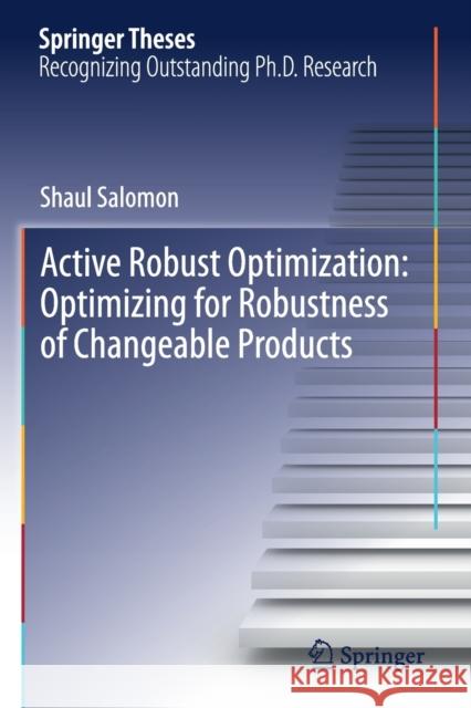 Active Robust Optimization: Optimizing for Robustness of Changeable Products Shaul Salomon 9783030150525