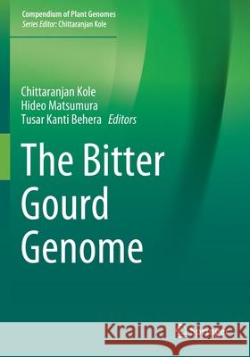 The Bitter Gourd Genome Chittaranjan Kole Hideo Matsumura Tusar Kanti Behera 9783030150648