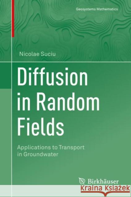 Diffusion in Random Fields: Applications to Transport in Groundwater Suciu, Nicolae 9783030150808 Birkhauser