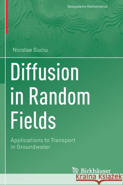 Diffusion in Random Fields: Applications to Transport in Groundwater Nicolae Suciu 9783030150839 Birkhauser