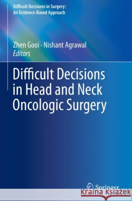 Difficult Decisions in Head and Neck Oncologic Surgery Zhen Gooi Nishant Agrawal 9783030151256 Springer