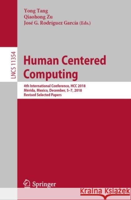 Human Centered Computing: 4th International Conference, Hcc 2018, Mérida, Mexico, December, 5-7, 2018, Revised Selected Papers Tang, Yong 9783030151263