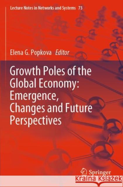 Growth Poles of the Global Economy: Emergence, Changes and Future Perspectives Elena G. Popkova 9783030151621