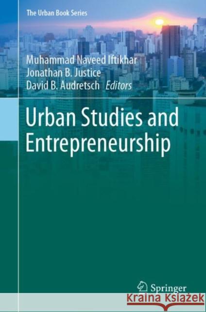 Urban Studies and Entrepreneurship Muhammad Naveed Iftikhar Jonathan B. Justice David B. Audretsch 9783030151638