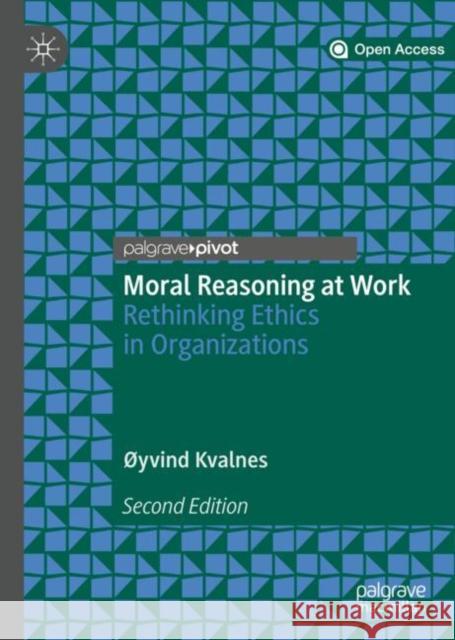 Moral Reasoning at Work: Rethinking Ethics in Organizations Kvalnes, Øyvind 9783030151904 Palgrave Pivot