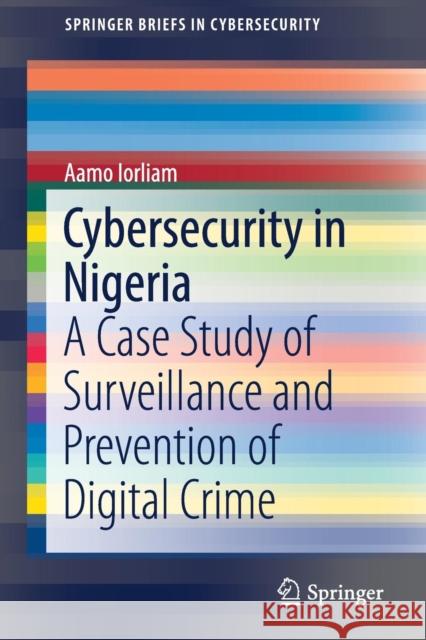 Cybersecurity in Nigeria: A Case Study of Surveillance and Prevention of Digital Crime Iorliam, Aamo 9783030152093 Springer