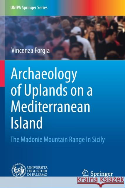 Archaeology of Uplands on a Mediterranean Island: The Madonie Mountain Range in Sicily Vincenza Forgia 9783030152222 Springer