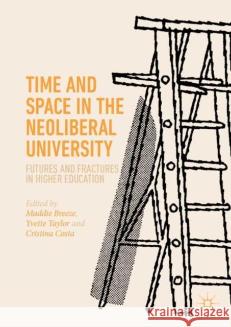 Time and Space in the Neoliberal University: Futures and Fractures in Higher Education Breeze, Maddie 9783030152451 Palgrave MacMillan