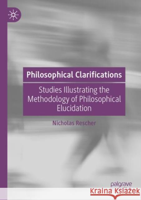 Philosophical Clarifications: Studies Illustrating the Methodology of Philosophical Elucidation Rescher, Nicholas 9783030152680 Palgrave MacMillan