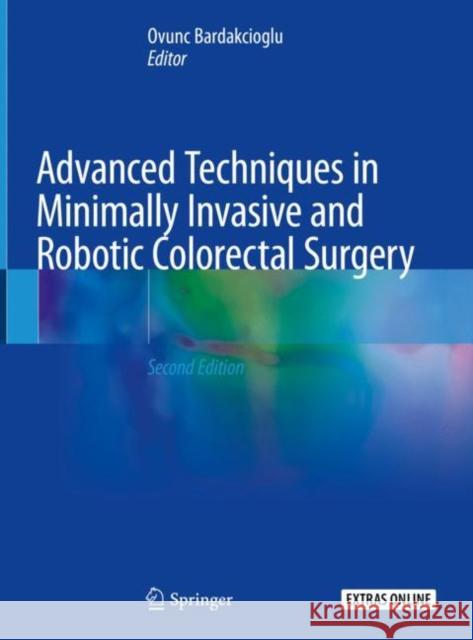 Advanced Techniques in Minimally Invasive and Robotic Colorectal Surgery Ovunc Bardakcioglu 9783030152727 Springer