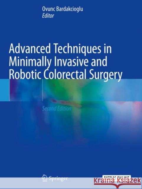 Advanced Techniques in Minimally Invasive and Robotic Colorectal Surgery Ovunc Bardakcioglu 9783030152758 Springer