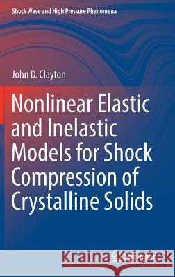 Nonlinear Elastic and Inelastic Models for Shock Compression of Crystalline Solids John Clayton 9783030153298