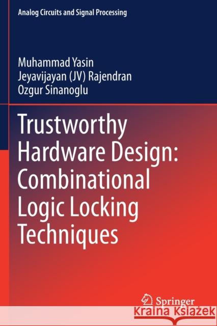Trustworthy Hardware Design: Combinational Logic Locking Techniques Yasin, Muhammad, Rajendran, Jeyavijayan (JV), Ozgur Sinanoglu 9783030153366 Springer International Publishing