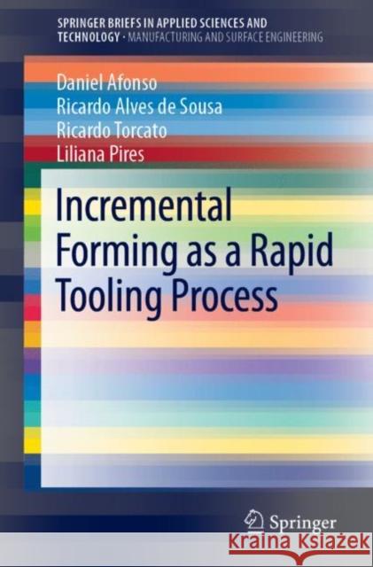 Incremental Forming as a Rapid Tooling Process Daniel Afonso Ricardo R. J. Alve Ricardo Torcato 9783030153595 Springer