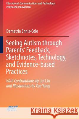 Seeing Autism through Parents' Feedback, Sketchnotes, Technology, and Evidence-based Practices Demetria Ennis-Cole Lin Lin Xue Yang 9783030153762 Springer