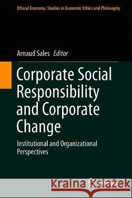 Corporate Social Responsibility and Corporate Change: Institutional and Organizational Perspectives Sales, Arnaud 9783030154059 Springer