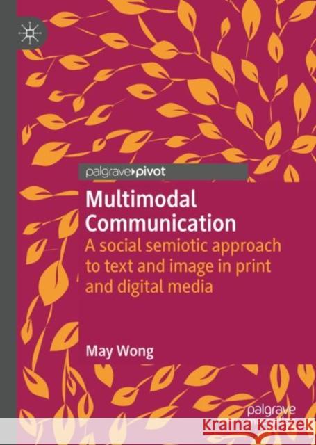 Multimodal Communication: A Social Semiotic Approach to Text and Image in Print and Digital Media Wong, May 9783030154271 Palgrave Pivot