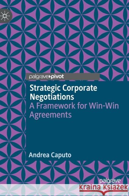 Strategic Corporate Negotiations: A Framework for Win-Win Agreements Caputo, Andrea 9783030154783 Palgrave Pivot