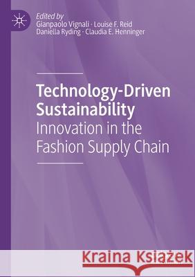 Technology-Driven Sustainability: Innovation in the Fashion Supply Chain Gianpaolo Vignali Louise F. Reid Daniella Ryding 9783030154851 Palgrave MacMillan