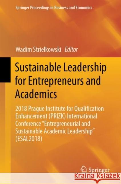 Sustainable Leadership for Entrepreneurs and Academics: 2018 Prague Institute for Qualification Enhancement (Prizk) International Conference 