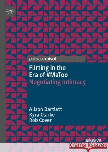 Flirting in the Era of #Metoo: Negotiating Intimacy Bartlett, Alison 9783030155070 Palgrave Pivot