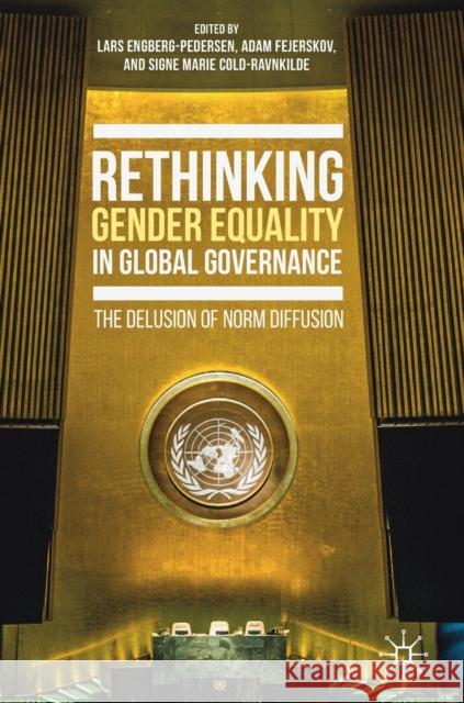 Rethinking Gender Equality in Global Governance: The Delusion of Norm Diffusion Engberg-Pedersen, Lars 9783030155117 Palgrave MacMillan