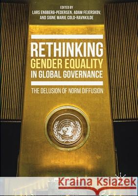 Rethinking Gender Equality in Global Governance: The Delusion of Norm Diffusion Lars Engberg-Pedersen Adam Fejerskov Signe Marie Cold-Ravnkilde 9783030155148