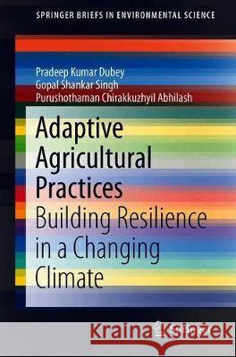 Adaptive Agricultural Practices: Building Resilience in a Changing Climate Dubey, Pradeep Kumar 9783030155186 Springer