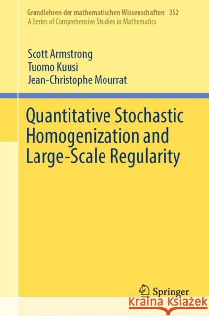 Quantitative Stochastic Homogenization and Large-Scale Regularity Scott Armstrong Tuomo Kuusi Jean-Christophe Mourrat 9783030155445