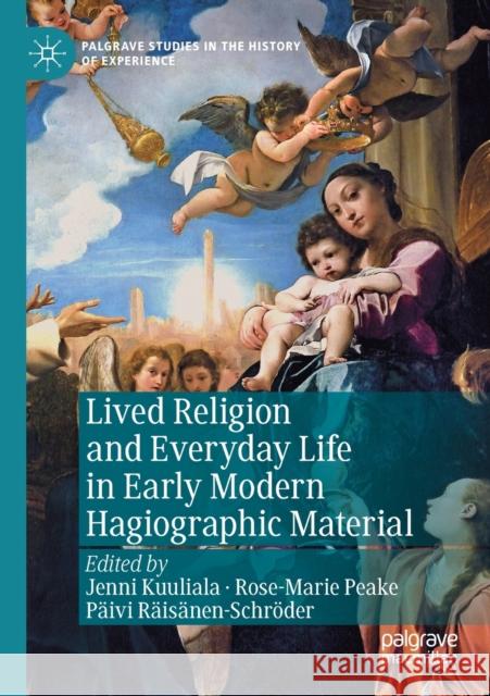 Lived Religion and Everyday Life in Early Modern Hagiographic Material Jenni Kuuliala Rose-Marie Peake P 9783030155551 Palgrave MacMillan