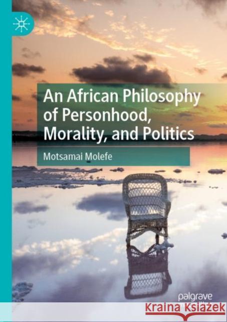 An African Philosophy of Personhood, Morality, and Politics Motsamai Molefe 9783030155605 Palgrave MacMillan