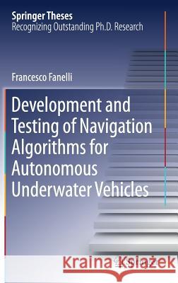 Development and Testing of Navigation Algorithms for Autonomous Underwater Vehicles Francesco Fanelli 9783030155957 Springer