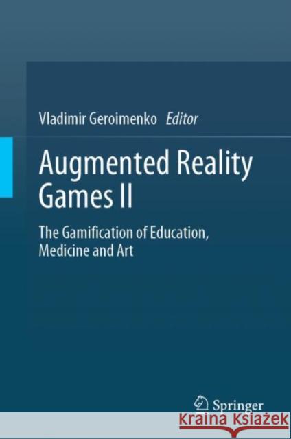 Augmented Reality Games II: The Gamification of Education, Medicine and Art Geroimenko, Vladimir 9783030156190 Springer