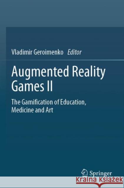 Augmented Reality Games II: The Gamification of Education, Medicine and Art Vladimir Geroimenko 9783030156220 Springer