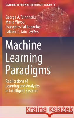 Machine Learning Paradigms: Applications of Learning and Analytics in Intelligent Systems Tsihrintzis, George A. 9783030156275