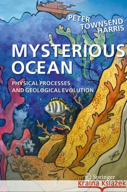 Mysterious Ocean: Physical Processes and Geological Evolution Harris, Peter Townsend 9783030156312 Springer