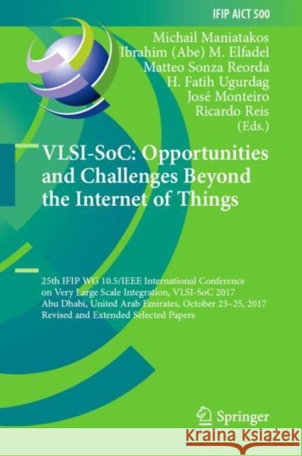 Vlsi-Soc: Opportunities and Challenges Beyond the Internet of Things: 25th Ifip Wg 10.5/IEEE International Conference on Very Large Scale Integration, Maniatakos, Michail 9783030156626 Springer