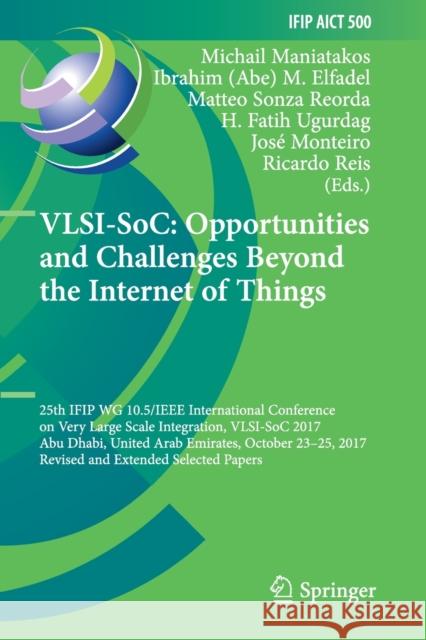 Vlsi-Soc: Opportunities and Challenges Beyond the Internet of Things: 25th Ifip Wg 10.5/IEEE International Conference on Very Large Scale Integration, Maniatakos, Michail 9783030156657 Springer