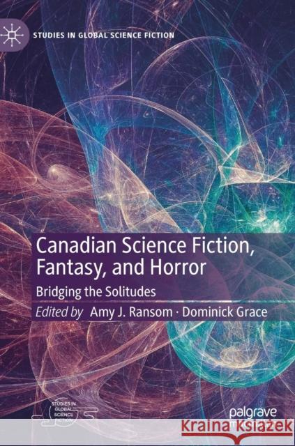 Canadian Science Fiction, Fantasy, and Horror: Bridging the Solitudes Ransom, Amy J. 9783030156848 Palgrave MacMillan